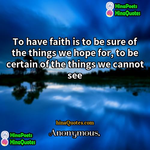 Anonymous Quotes | To have faith is to be sure